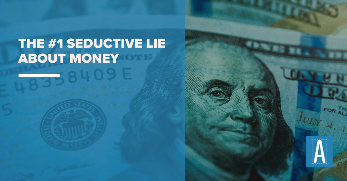 Revealing the #1 Seductive Lie About Money