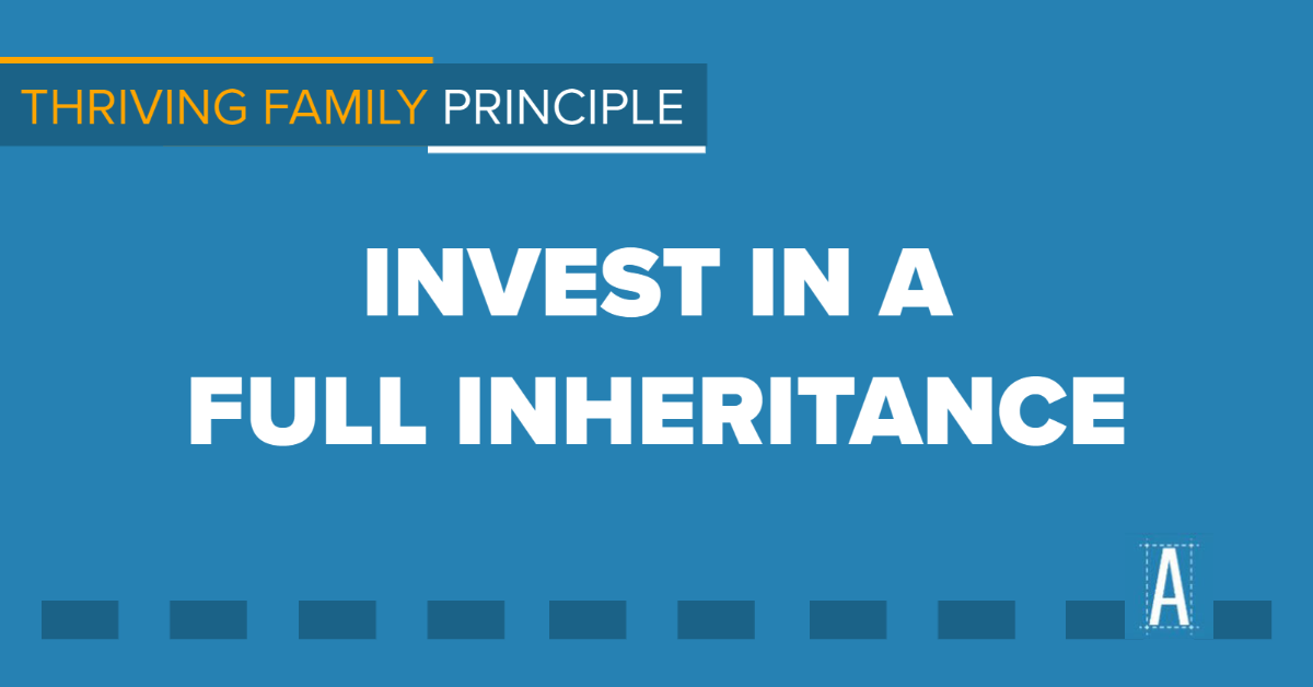 Thriving Family Principle: Invest in a Full Inheritance